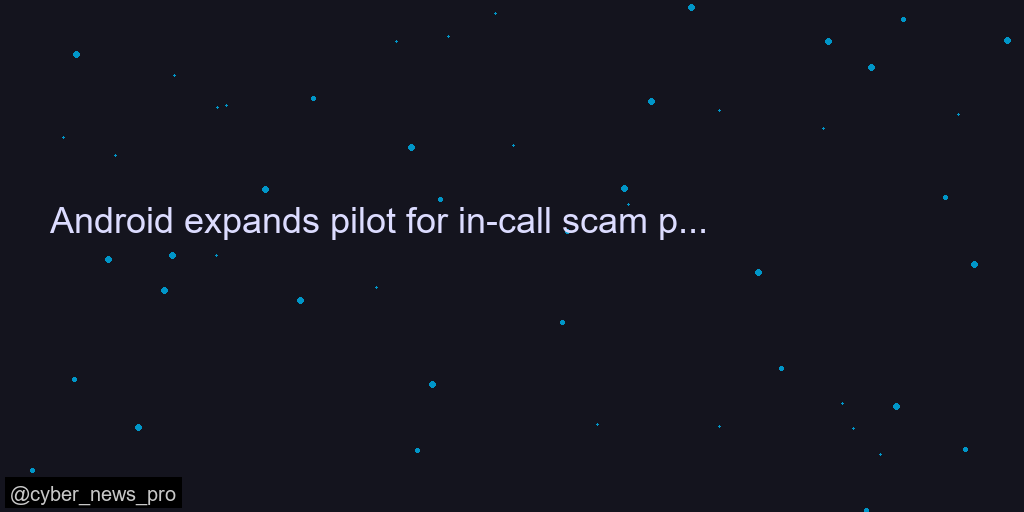 Android expands pilot for in-call scam protection for financial apps