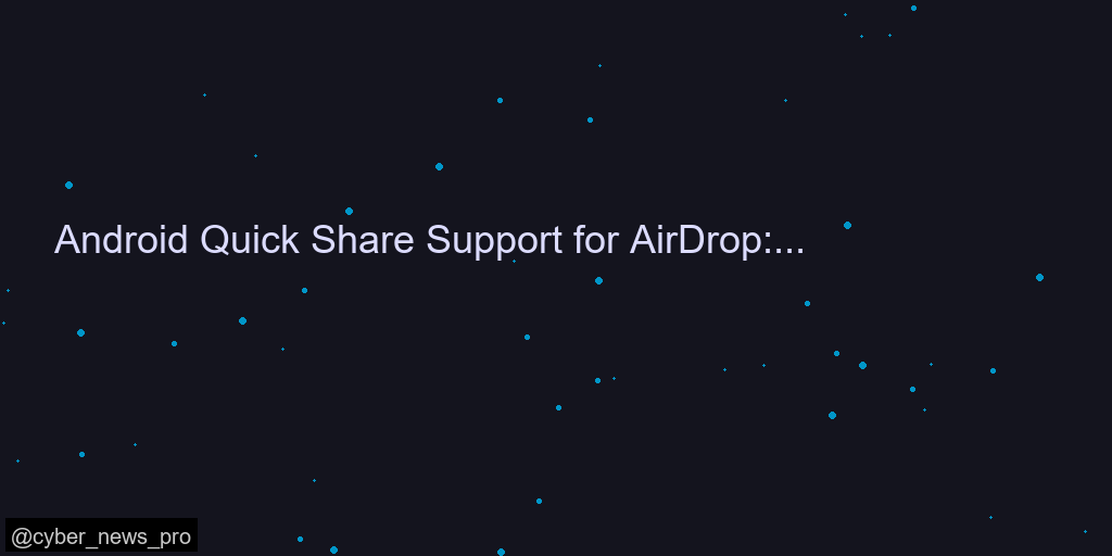 Android Quick Share Support for AirDrop: A Secure Approach to Cross-Platform Fil