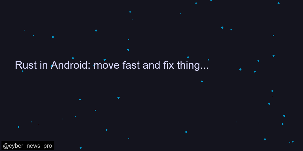 Rust in Android: move fast and fix things