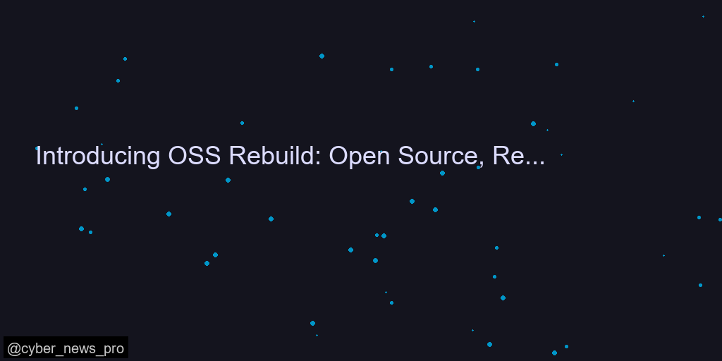 Introducing OSS Rebuild: Open Source, Rebuilt to Last