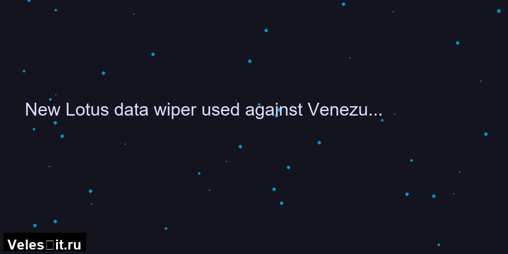 New Lotus data wiper used against Venezuelan energy, utility firms