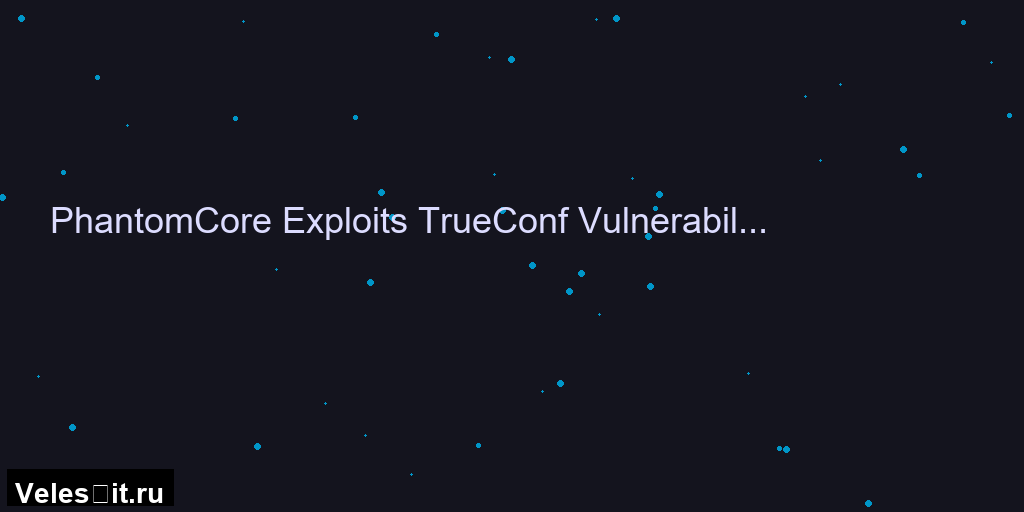 Хакеры PhantomCore атакуют российские серверы TrueConf