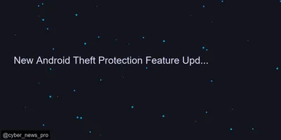 New Android Theft Protection Feature Updates: Smarter, Stronger