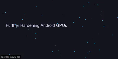 Further Hardening Android GPUs
