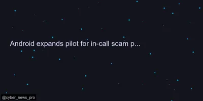 Android expands pilot for in-call scam protection for financial apps