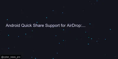 Android Quick Share Support for AirDrop: A Secure Approach to Cross-Platform Fil
