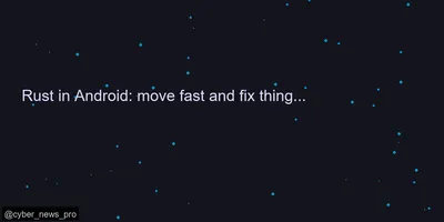Rust in Android: move fast and fix things