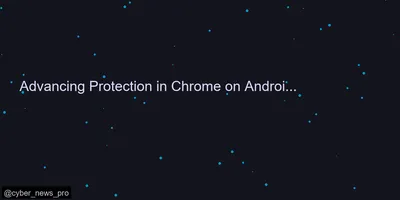 Advancing Protection in Chrome on Android